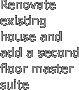 Renovate existing house 
and 
add